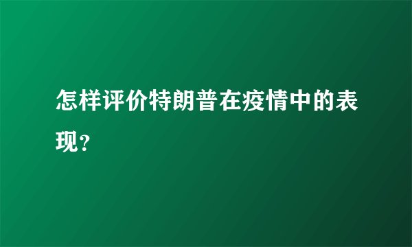 怎样评价特朗普在疫情中的表现？