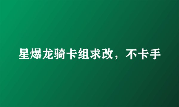 星爆龙骑卡组求改，不卡手