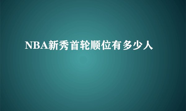 NBA新秀首轮顺位有多少人