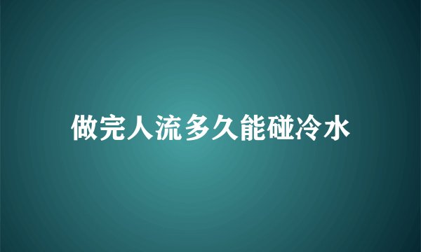 做完人流多久能碰冷水