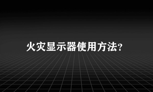 火灾显示器使用方法？