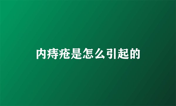 内痔疮是怎么引起的