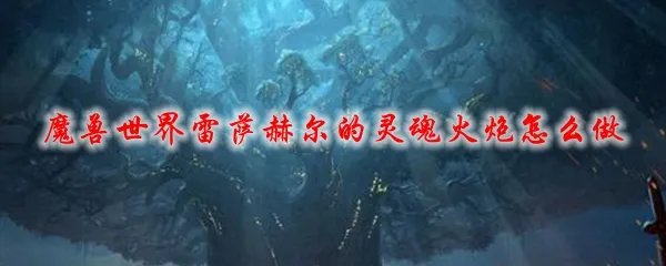 魔兽世界雷萨赫尔的灵魂火炮怎么做