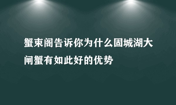 蟹束阁告诉你为什么固城湖大闸蟹有如此好的优势