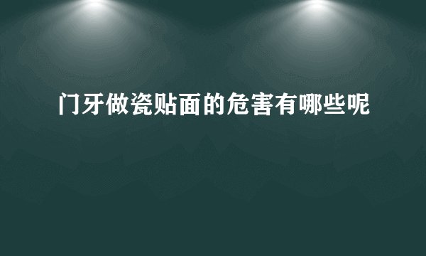 门牙做瓷贴面的危害有哪些呢