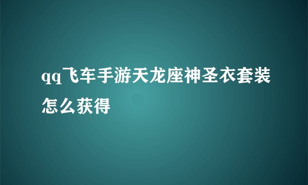 qq飞车手游天龙座神圣衣套装怎么获得