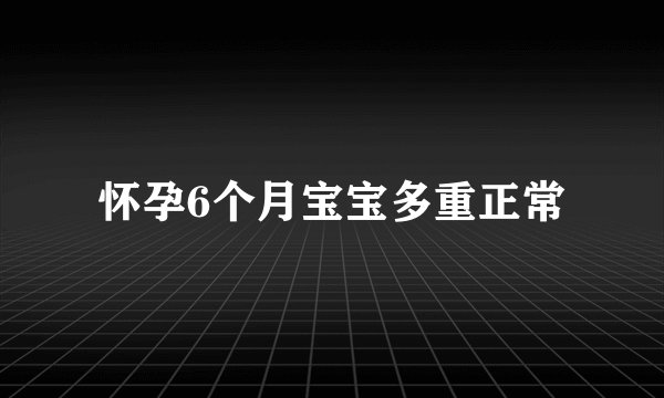 怀孕6个月宝宝多重正常