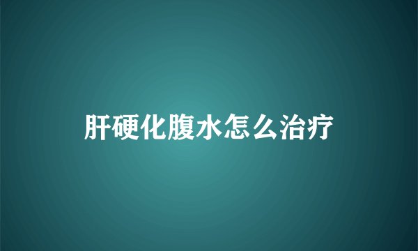 肝硬化腹水怎么治疗