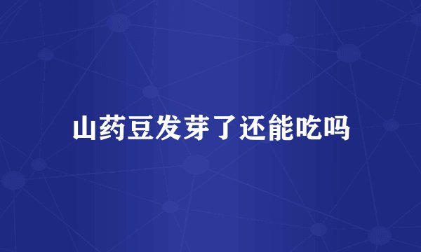 山药豆发芽了还能吃吗