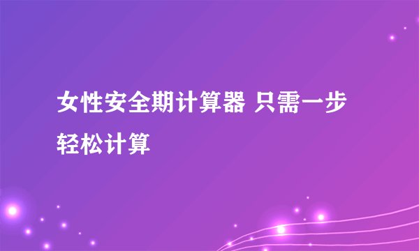 女性安全期计算器 只需一步轻松计算