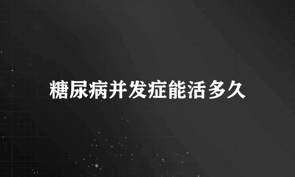 糖尿病并发症能活多久