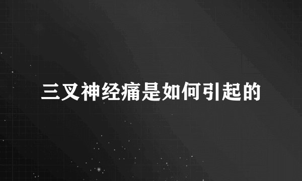 三叉神经痛是如何引起的