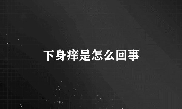 下身痒是怎么回事