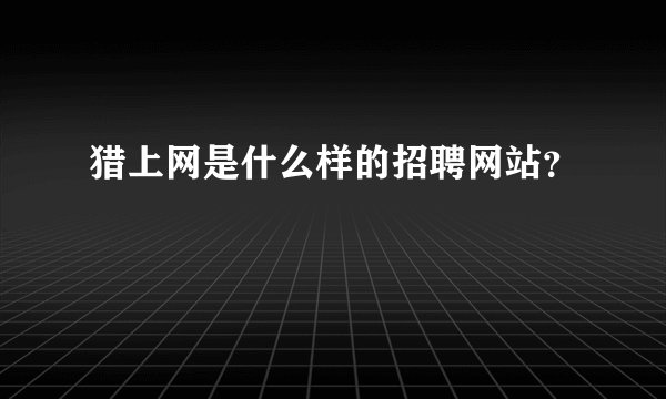 猎上网是什么样的招聘网站？