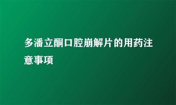 多潘立酮口腔崩解片的用药注意事项