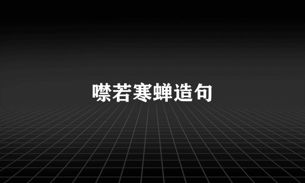噤若寒蝉造句