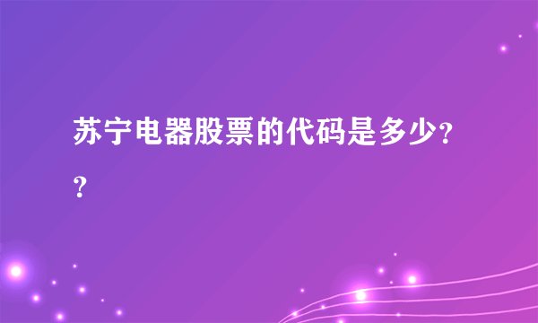 苏宁电器股票的代码是多少？？