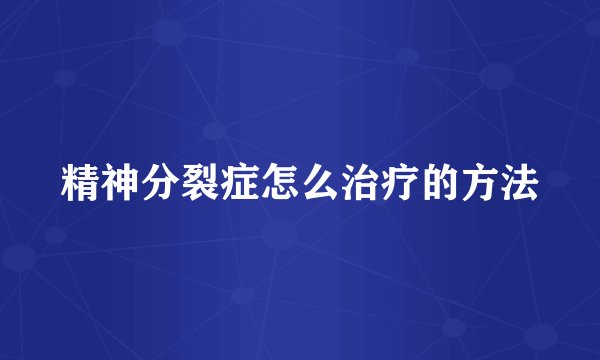 精神分裂症怎么治疗的方法