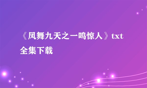 《凤舞九天之一鸣惊人》txt全集下载