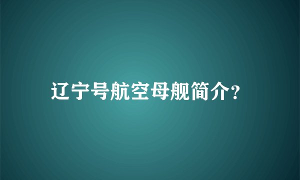 辽宁号航空母舰简介？