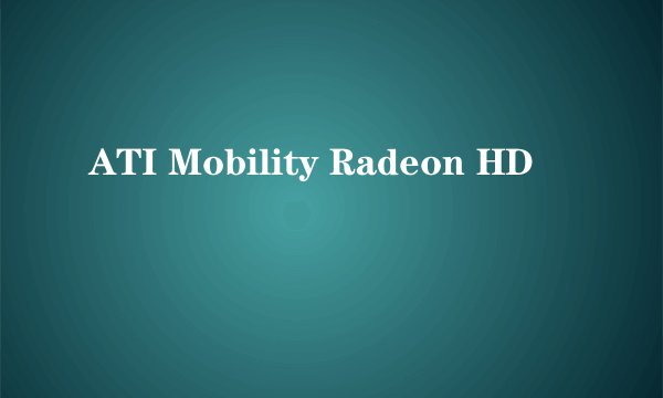 ATI Mobility Radeon HD