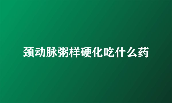 颈动脉粥样硬化吃什么药