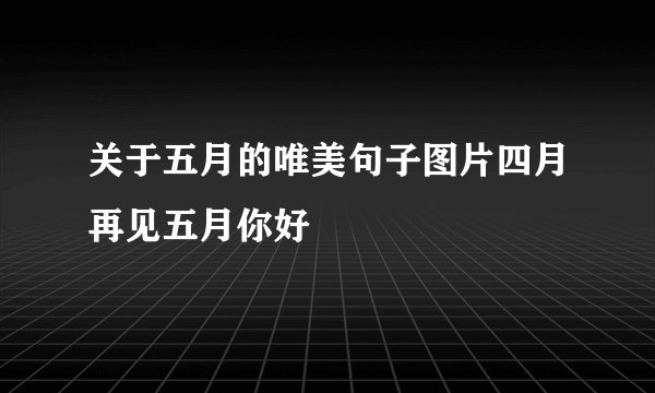 关于五月的唯美句子图片四月再见五月你好