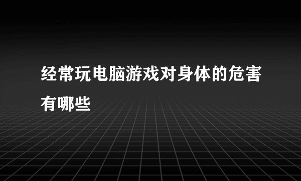 经常玩电脑游戏对身体的危害有哪些