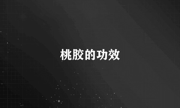 桃胶的功效