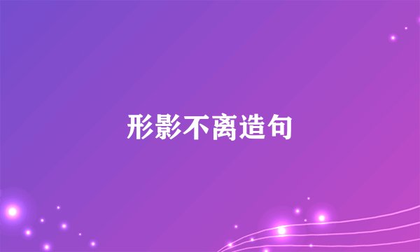 形影不离造句