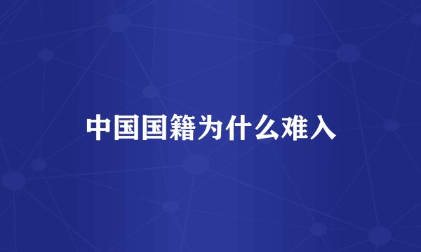 中国国籍为什么难入