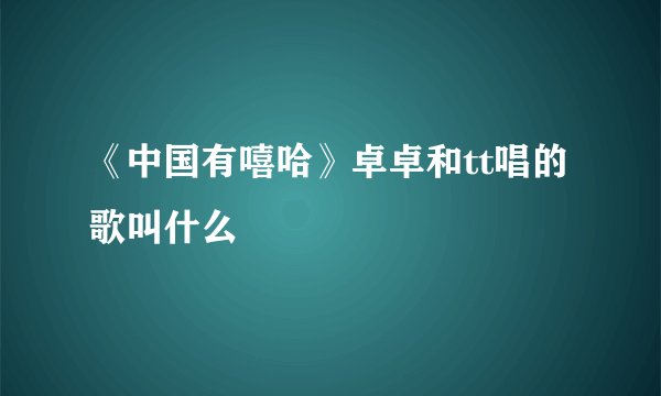 《中国有嘻哈》卓卓和tt唱的歌叫什么