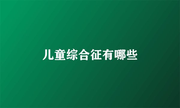 儿童综合征有哪些