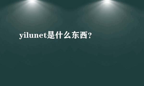 yilunet是什么东西?