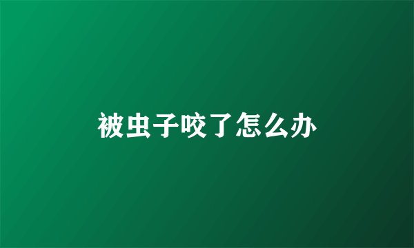 被虫子咬了怎么办