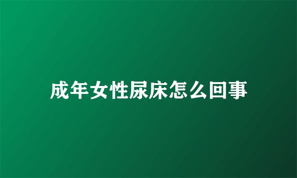 成年女性尿床怎么回事