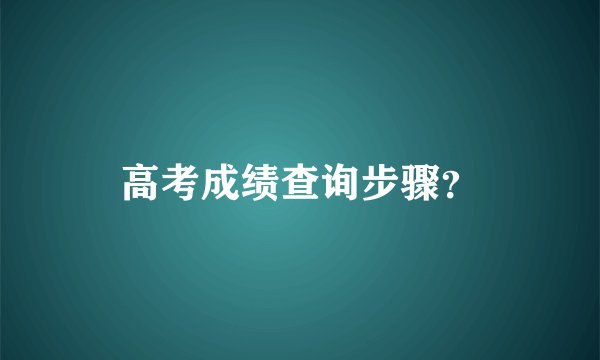 高考成绩查询步骤？