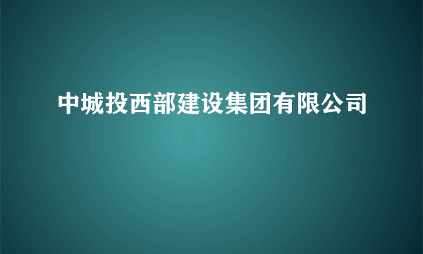 中城投西部建设集团有限公司