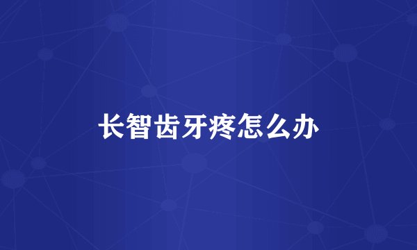 长智齿牙疼怎么办