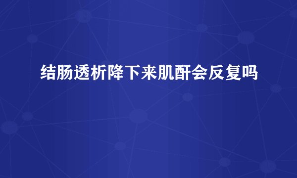 结肠透析降下来肌酐会反复吗