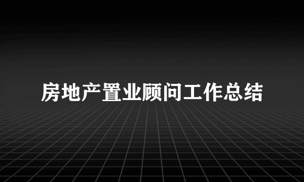 房地产置业顾问工作总结