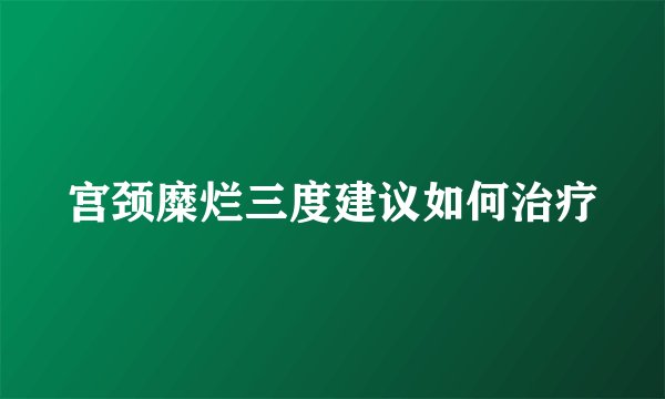宫颈糜烂三度建议如何治疗