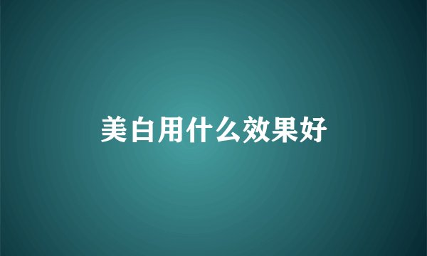 美白用什么效果好