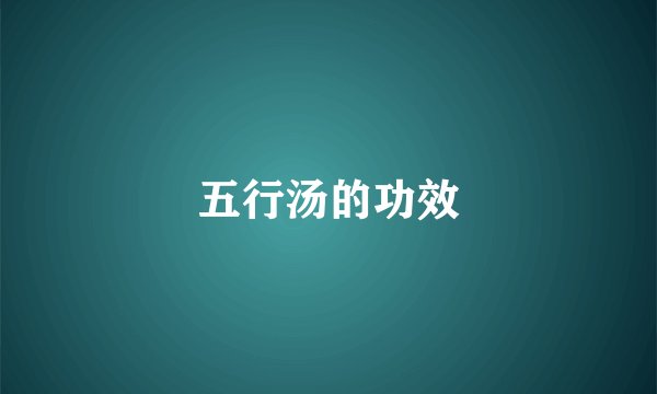 五行汤的功效