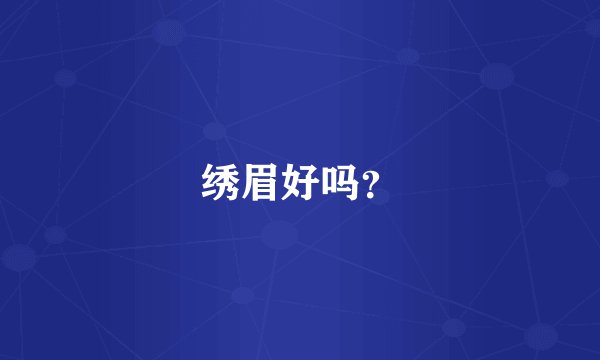 绣眉好吗？