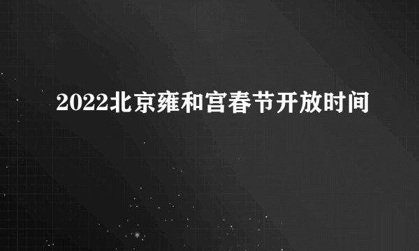 2022北京雍和宫春节开放时间