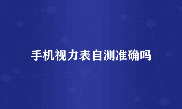 手机视力表自测准确吗