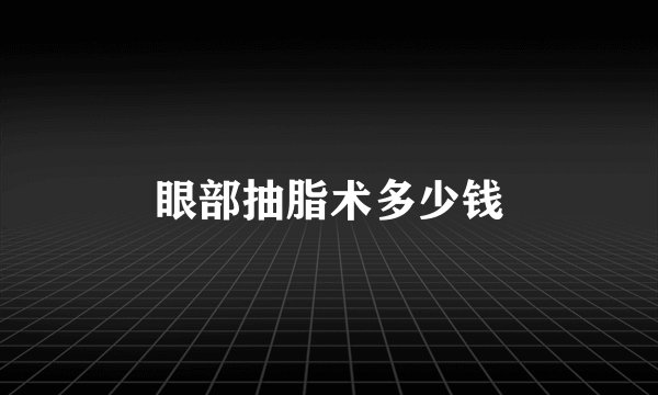 眼部抽脂术多少钱