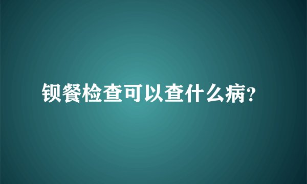 钡餐检查可以查什么病？