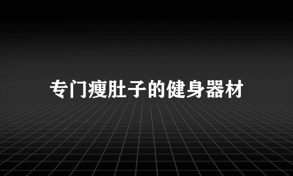专门瘦肚子的健身器材